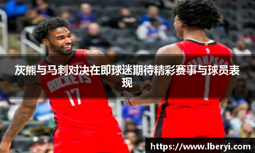 灰熊与马刺对决在即球迷期待精彩赛事与球员表现
