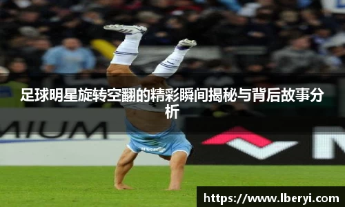 足球明星旋转空翻的精彩瞬间揭秘与背后故事分析