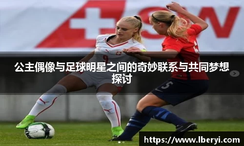 公主偶像与足球明星之间的奇妙联系与共同梦想探讨
